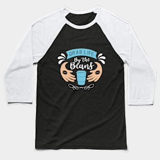 grab life by the beans funny gift Baseball T-Shirt